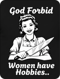 God Forbid Women Have Hobbies... - T-Shirt