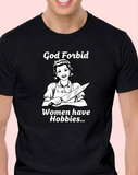 God Forbid Women Have Hobbies... - T-Shirt