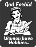 God Forbid Women Have Hobbies... - T-Shirt
